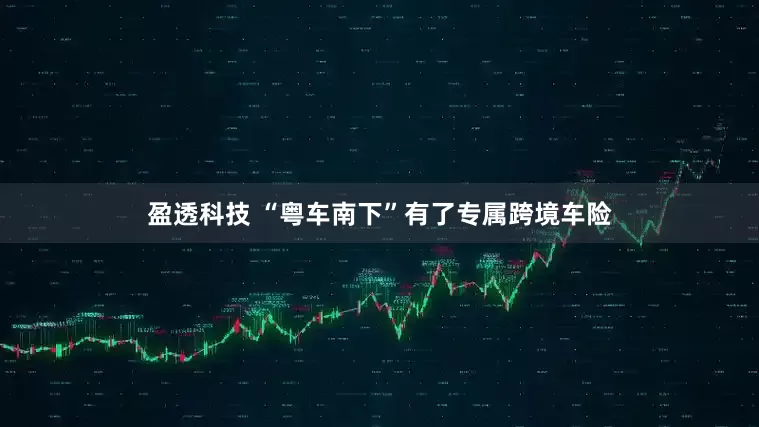 盈透科技 “粤车南下”有了专属跨境车险